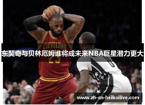 东契奇与贝林厄姆谁将成未来NBA巨星潜力更大